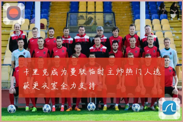 卡里克成为曼联临时主帅热门人选获更衣室全力支持